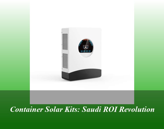Container Solar Kits: Saudi ROI Revolution